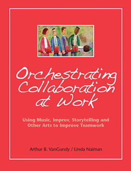 Orchestrating Collaboration at Work, by Arthur B. VanGundy and Linda Naiman